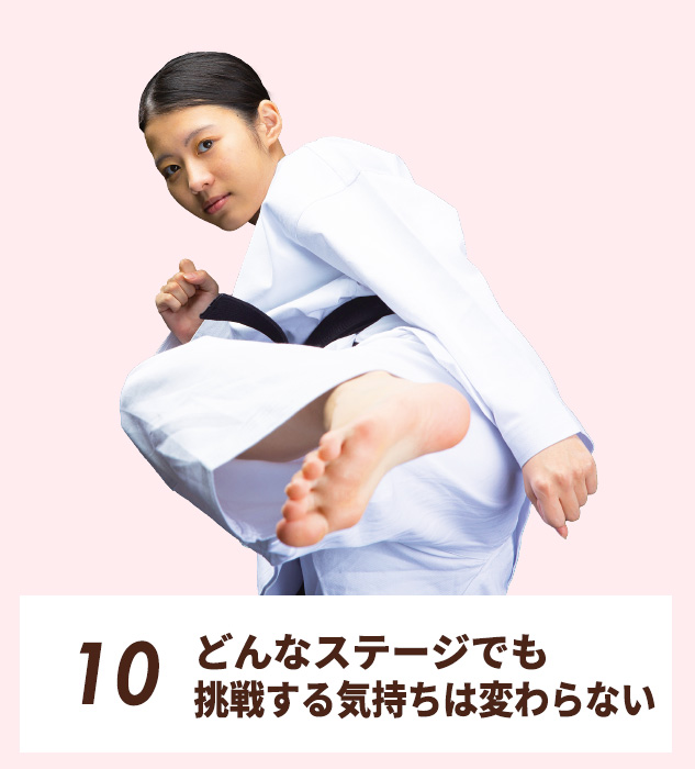 10.どんなステージでも、挑戦する気持ちは変わらない
