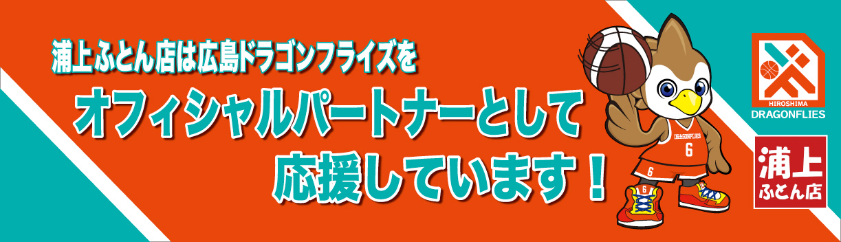 浦上ふとん店は広島ドラゴンフライズをオフィシャルパートナーとして応援しています！ HIROSHIMA DRAGONFLIES 浦上ふとん店